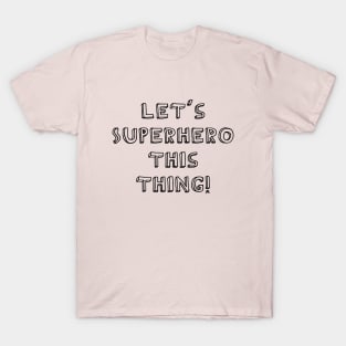 Let's Superhero This Thing! BLACK T-Shirt